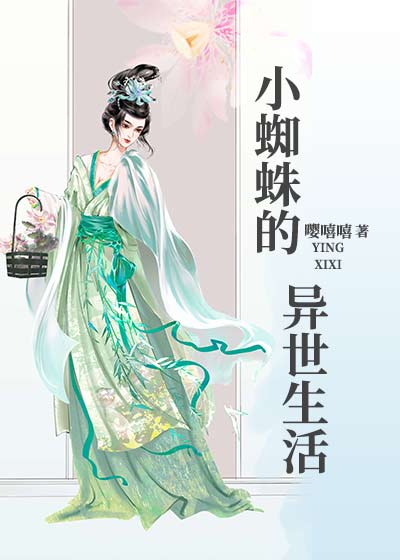 作者嘤嘻嘻小蜘蛛的异世生活