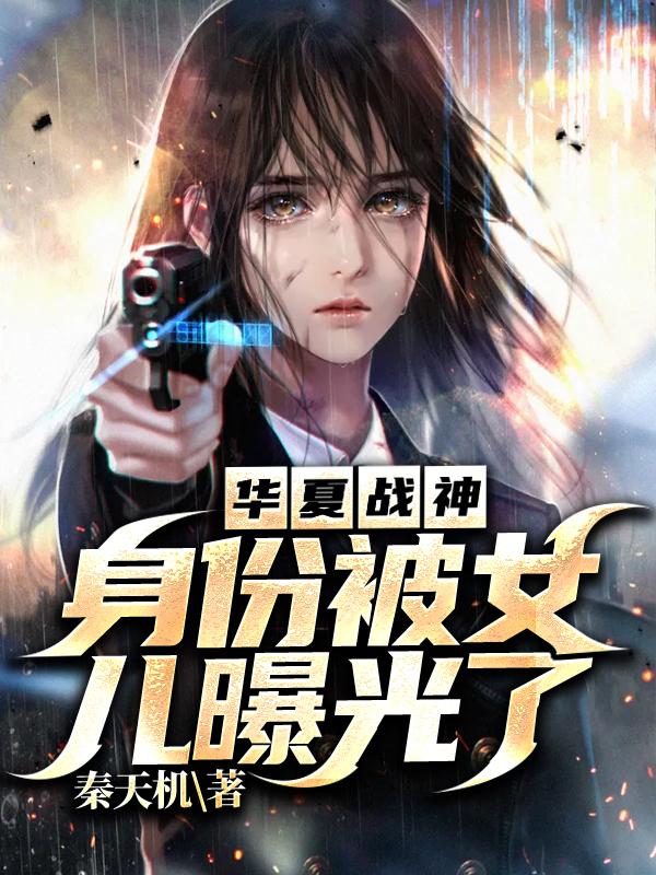 华夏战神:身份被女儿曝光了秦天机免费阅读