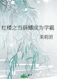 红楼之当薛蟠成为学霸作者:茉莉团