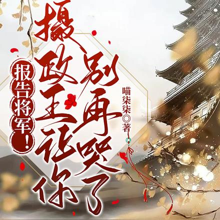报告将军！摄政王让你别再哭了
