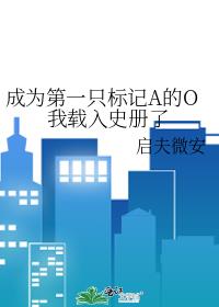 成为第一只标记a的o我载入史册了免费阅读