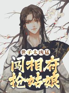 世子太凶猛:闯相府抢姑娘