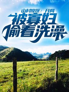 山村傻医:开局被寡妇偷看洗澡