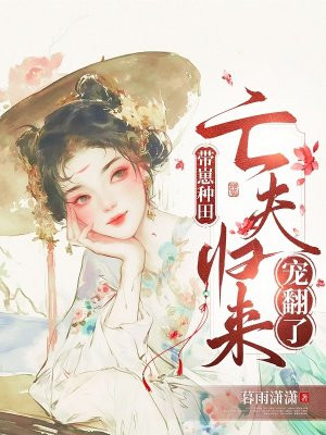 带崽种田:亡夫归来宠翻了