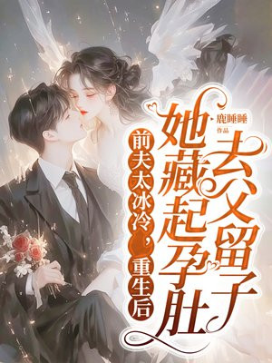 前夫太冰冷 ,重生后她藏起孕肚去父留子