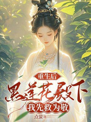 重生后,黑莲花殿下我先救为敬