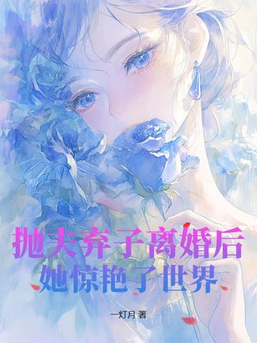 抛夫弃子离婚后,她惊艳了世界