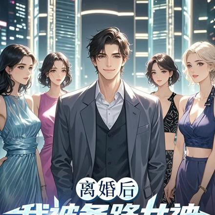 离婚后我被各路女神撩疯了!