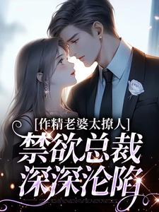 作精老婆太撩人,禁欲总裁深深沦陷
