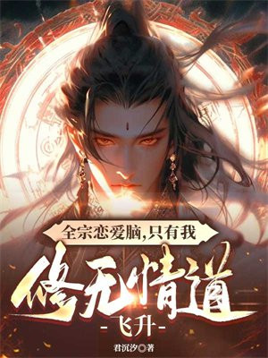 全宗恋爱脑,只有我修无情道飞升