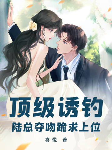 顶级诱钓!陆总夺吻跪求上位