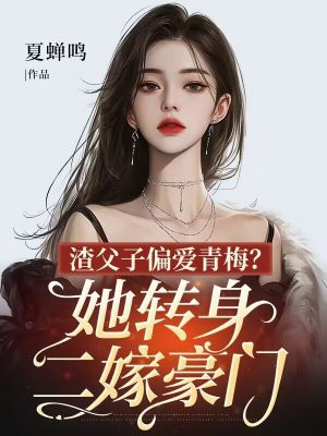 渣父子偏爱青梅?她转身二嫁豪门