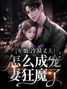 军婚:冷漠丈夫怎么成宠妻狂魔了