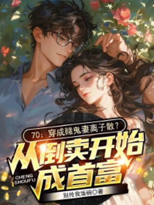 70:穿成赌鬼妻离子散?从倒卖开始成首富