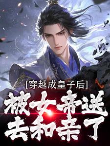 穿越成皇子后,被女帝送去和亲了