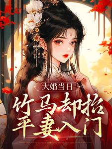 大婚当日,竹马却抬平妻入门
