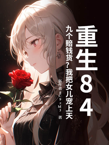 重生84：九个赔钱货？我把女儿宠上天