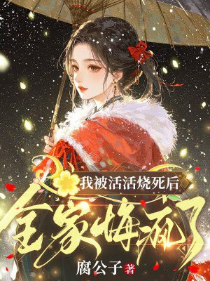 我被活活烧死后，全家悔疯了