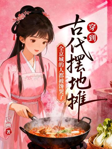 穿到古代摆地摊，全京城的人都被馋哭了