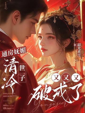 通房妩媚，清冷世子又又又破戒了